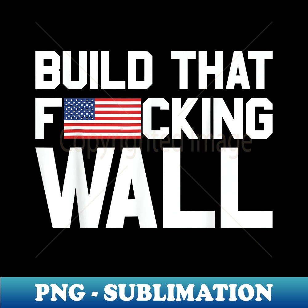 JP-5253_Build That Fucking Wall Love Trump Border Wall 0123.jpg