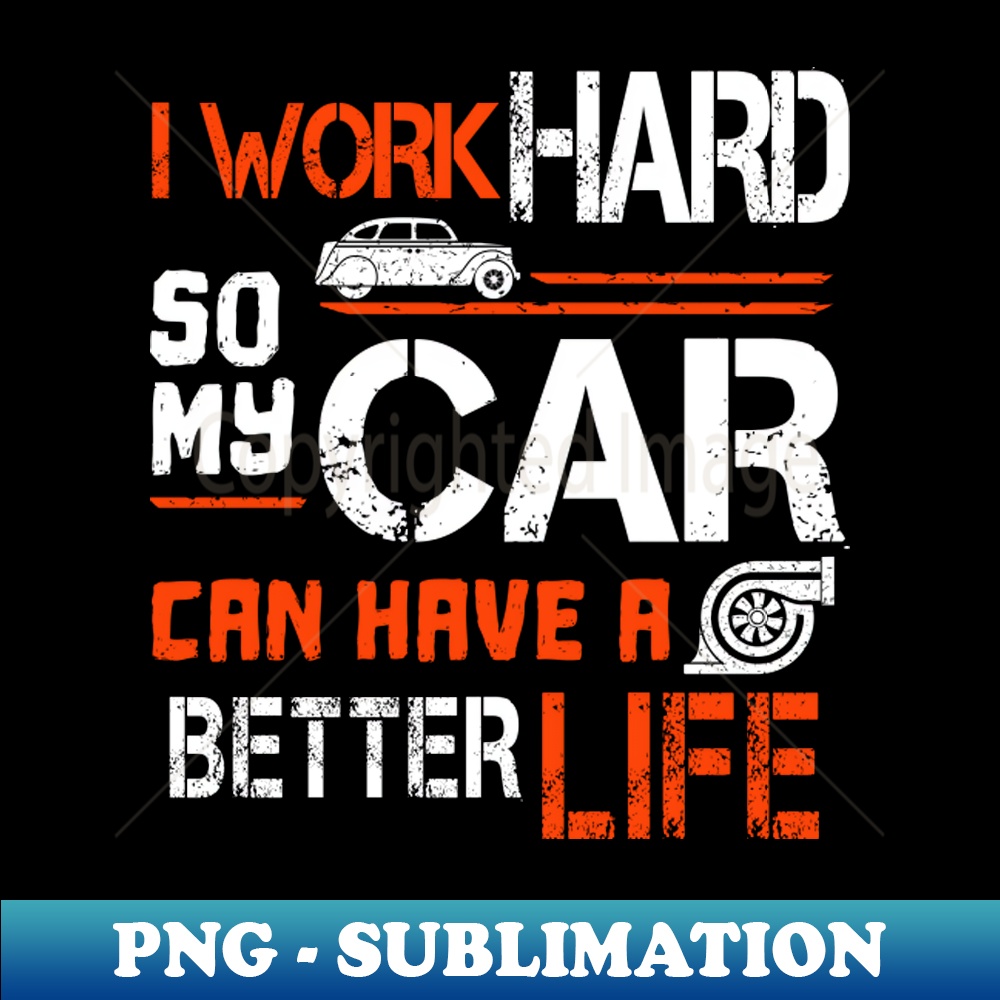 JS-14945_I Work Hard So My Car Can Have A Better Life 8678.jpg