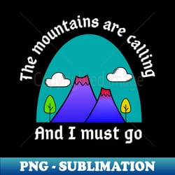 the mountains are calling - premium sublimation digital download - fashionable and fearless