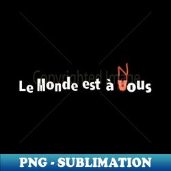 le monde est a nous - text only - instant sublimation digital download - transform your sublimation creations