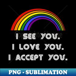i see you i love you i accept you lgbt shirt lgbt pride t-shirt lgbtq supporter pride month gift gay pride - elegant sublimation png download - add a festive touch to every day