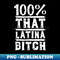 LO-041_100 THAT LATINA BITCH FUNNY GIFT FOR COOL LATIN WOMAN 0009.jpg