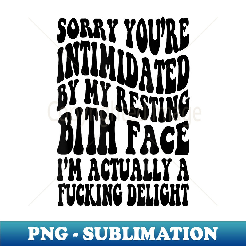 LQ-25802_Sorry You're Intimidated By My Resting Bitch Face Actually 0626.jpg
