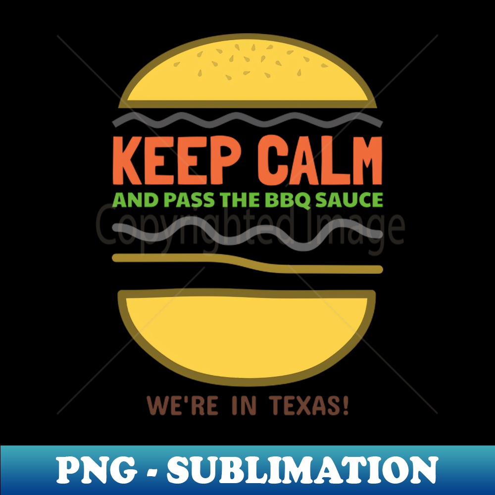 MF-16740_Keep calm and pass the BBQ sauce were in Texas 1356.jpg