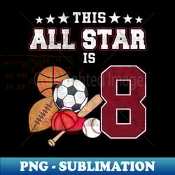kids this all star is 8 years old gifts for kids birthday - instant sublimation digital download - unleash your inner rebellion