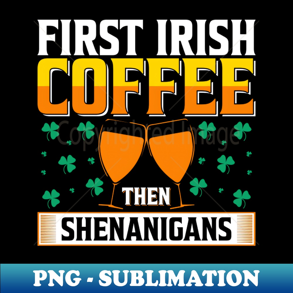 MH-15617_Irish Gift First Irish Coffee Then Shenanigans 8356.jpg