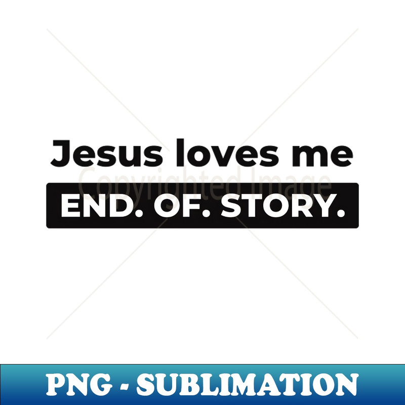 MJ-16346_Jesus Loves Me End of Story Christian 9225.jpg