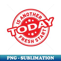 today is another fresh start - inspirational - digital sublimation download file - capture imagination with every detail