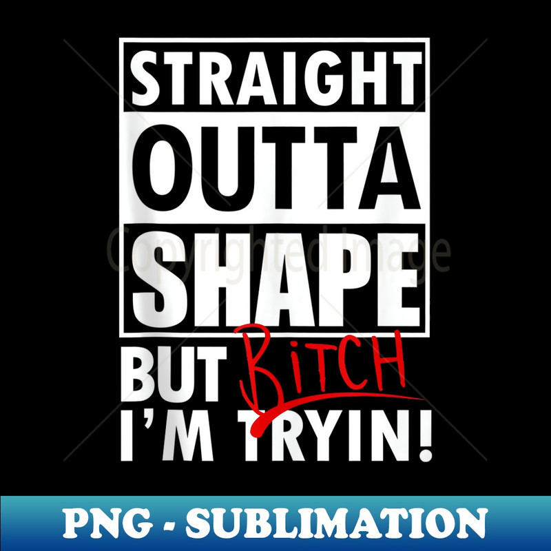MX-26505_Straight Outta Shape But Bitch I'm Trying Sassy Fitness 0509.jpg