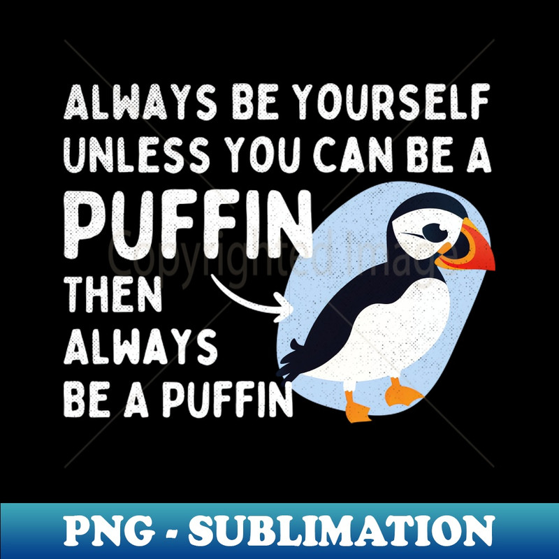 NP-1589_Always Be Yourself Unless You Can Be a Puffin Then Always Be a Puffin Vintage Funny 9489.jpg