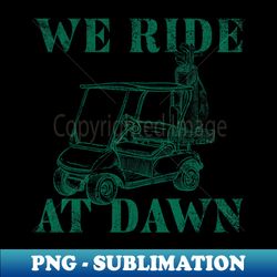 we ride at dawn - golf tee - artistic sublimation digital file - create with confidence