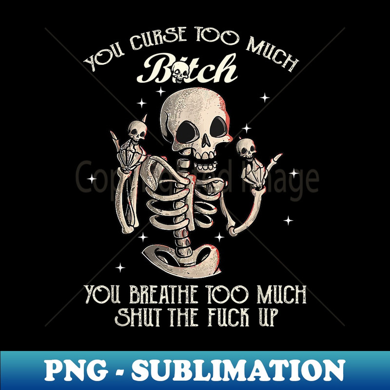 NZ-31166_You Curse Too Much Bitch You Breathe Too Sh#tTheF#ck#p 0554.jpg