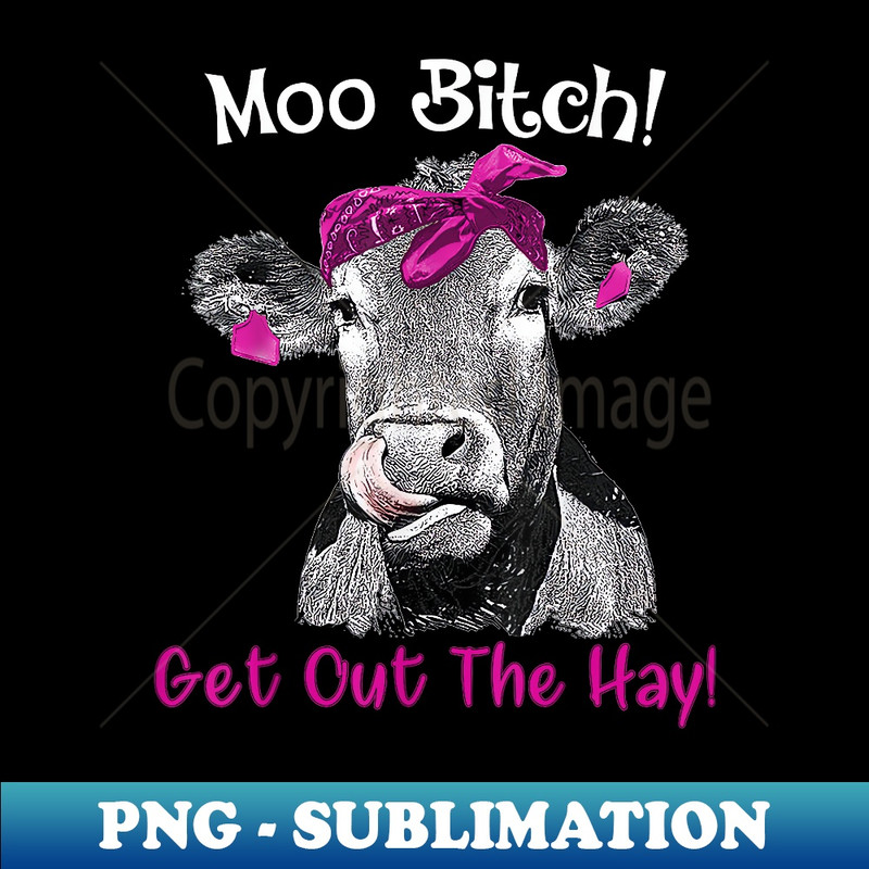 OB-19495_Moo Bitch Get Out The Hay T cow lovers 0454.jpg