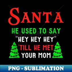 used to say hey hey hey, funny adult christmas santa - png sublimation digital download - bring your designs to life