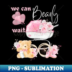 we can bearly wait - special edition sublimation png file - create with confidence