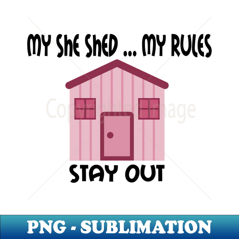 OG-20154_My She Shed   My Rules  Stay Out  Dont Mess With My She Shed 3595.jpg