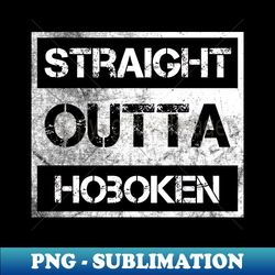straight outta hoboken city new jersey vintage distressed souvenir - png transparent sublimation file - instantly transform your sublimation projects