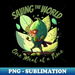 saving the world one meal at a time - digital sublimation download file - bring your designs to life