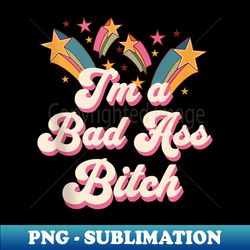 bad assed i'm a bad ass bitch retro stars badass - professional sublimation digital download - revolutionize your designs