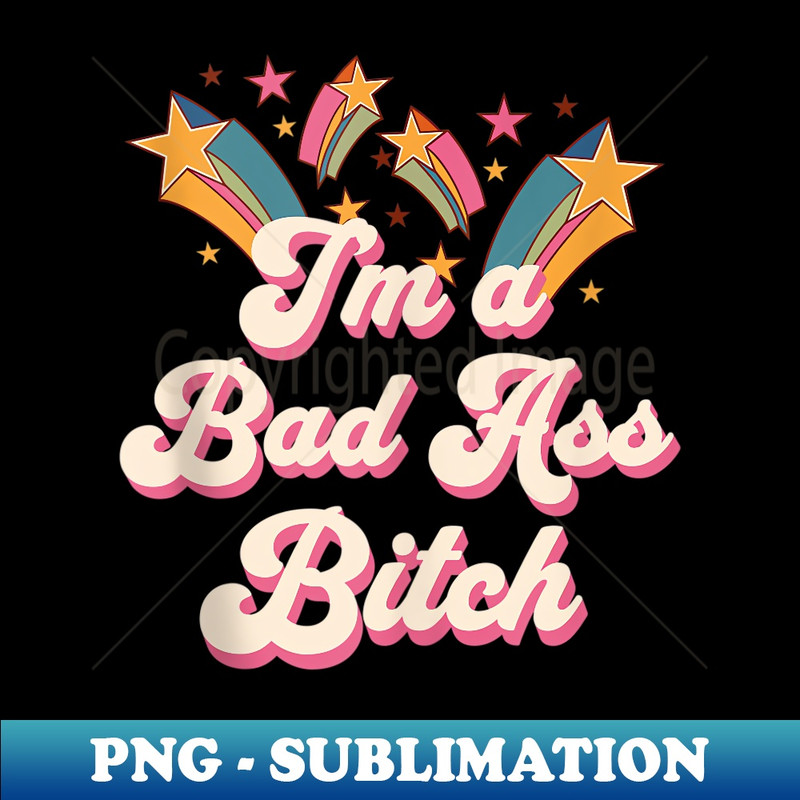 OK-2811_Bad Assed I'm a Bad Ass Bitch Retro Stars Badass 0040.jpg