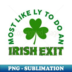 most likely to do an irish exit funny st patricks day - png transparent digital download file for sublimation - unlock vibrant sublimation designs