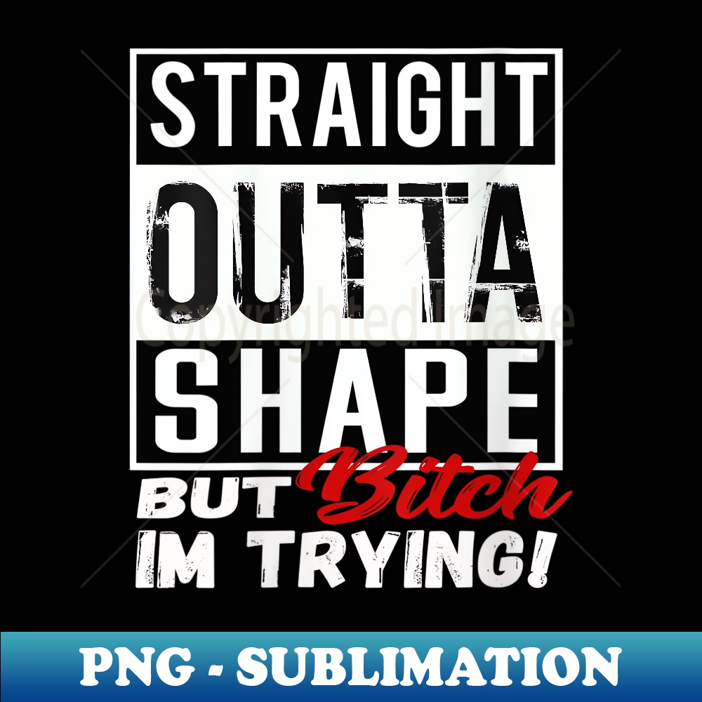 OO-24117_s Straight Outta Shape but bitch im trying Workout Funny  0478.jpg