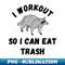 OS-14948_I Workout So I Can Eat Trash 7242.jpg