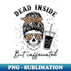 funny messy bun skull dead inside but caffeinated leopard - exclusive png sublimation download - instantly transform your sublimation projects