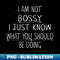 PL-14316_I Am Not Bossy I Just Know What You Should Be Doing Funny 0280.jpg