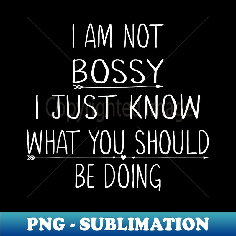 PL-14316_I Am Not Bossy I Just Know What You Should Be Doing Funny 0280.jpg