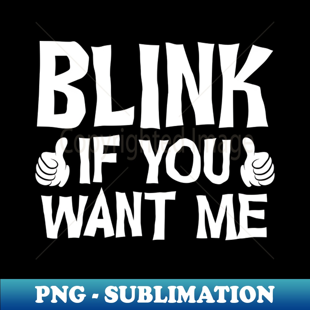 PN-4455_Blink If You Want Me Funny Saying Sarcastic 6417.jpg