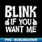PN-4455_Blink If You Want Me Funny Saying Sarcastic 6417.jpg
