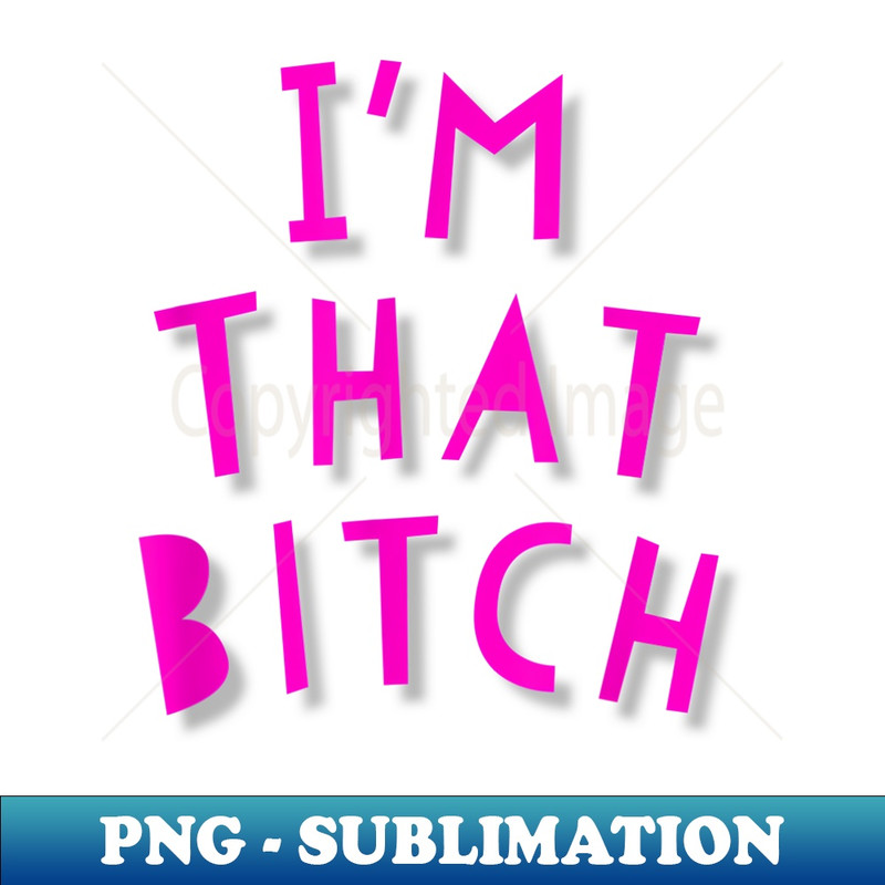 PO-15008_I'm That Bitch Funny Sarcastic Sassy 's Cute Joke 0304.jpg