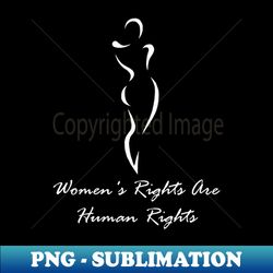 womens rights are human rights shirt human rights tee pro choice tshirt feminist women rights gift reproductive rights - png transparent sublimation file - capture imagination with every detail