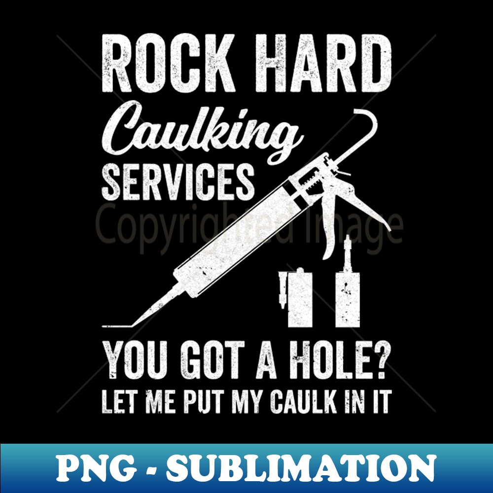 PT-23759_Rock Hard Caulking Services You Got A Hole Let Me Put Caulk 3275.jpg