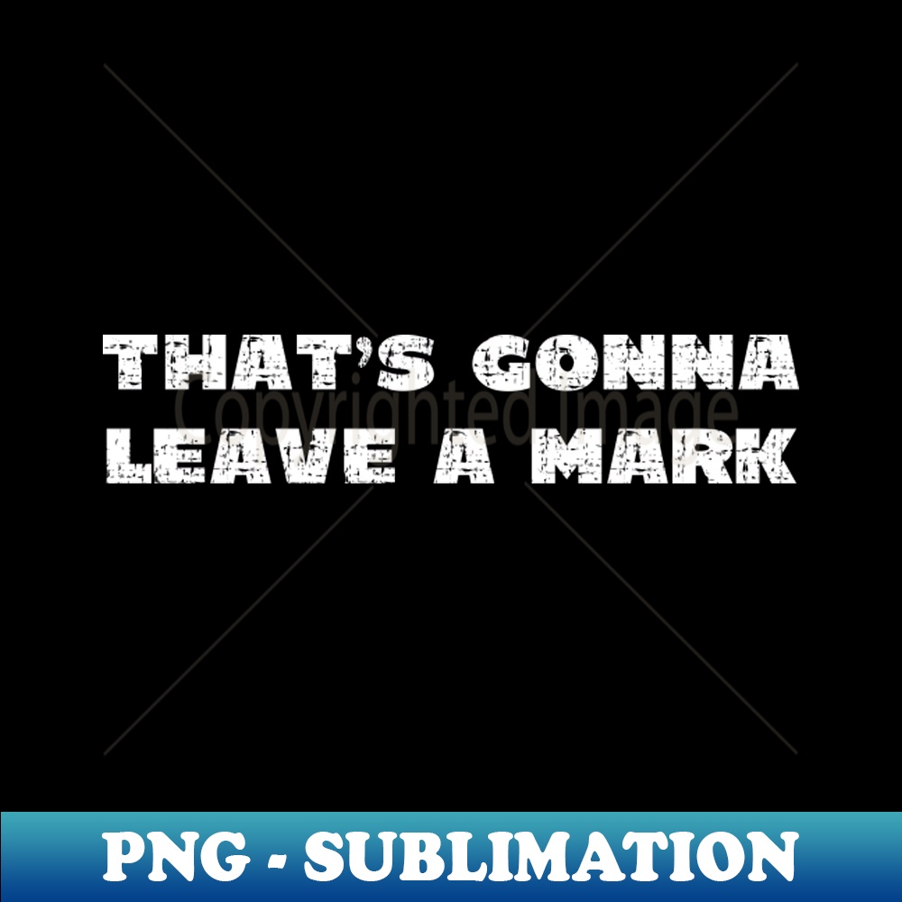 PT-27385_Thats Gonna Leave a Mark - Grunge for dark shirts 7702.jpg