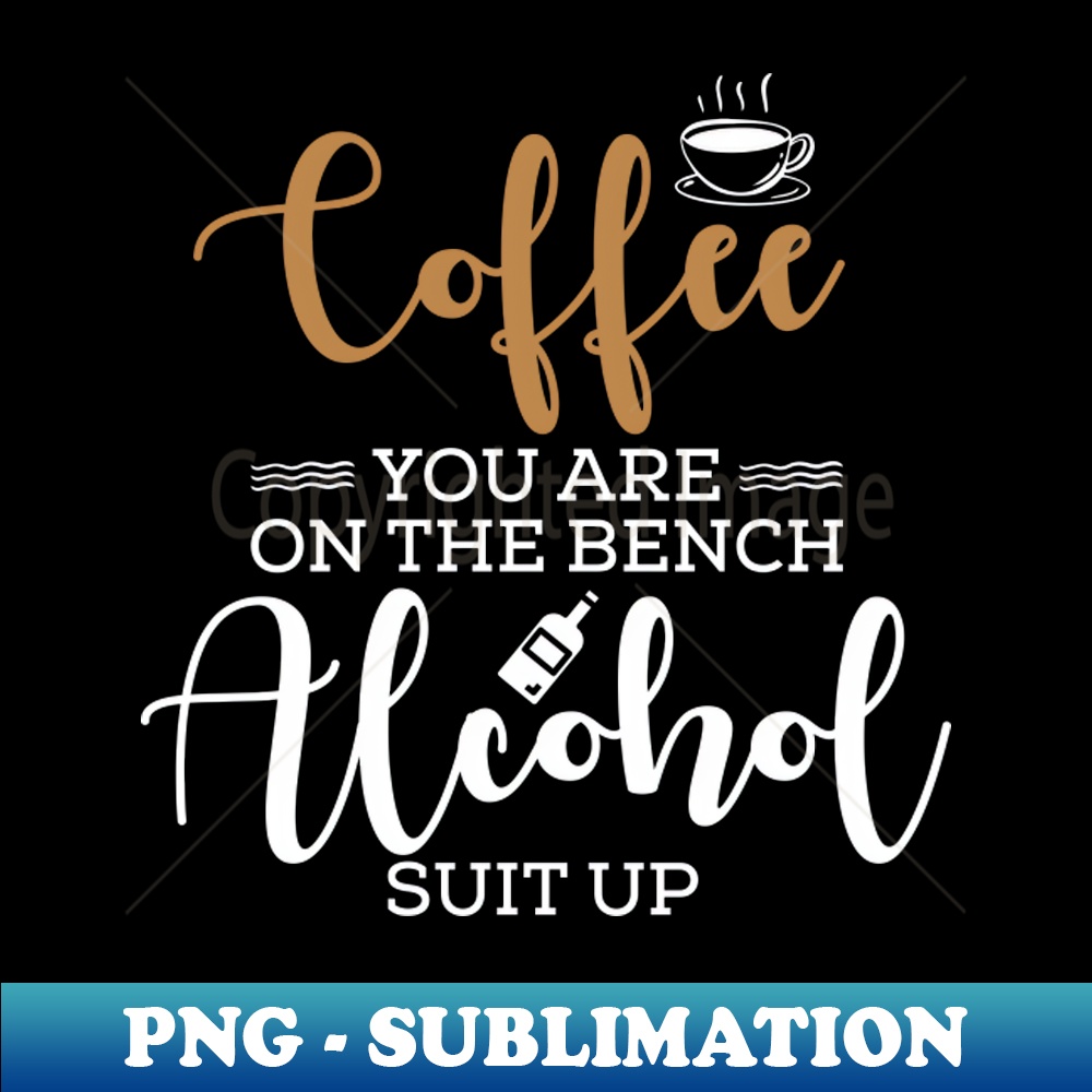RC-6868_Coffee you are on the bench alcohol suit up 2700.jpg