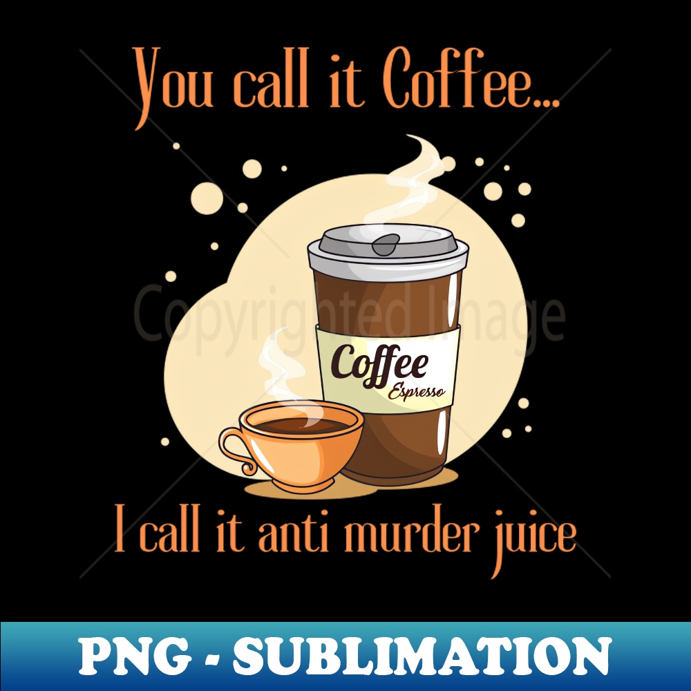 RJ-31140_You Call It Coffee I Call It Anti Murder Juice 1846.jpg