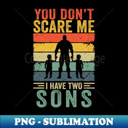 you dont scare me i have two daughters funny dad fathers day - signature sublimation png file - unleash your creativity