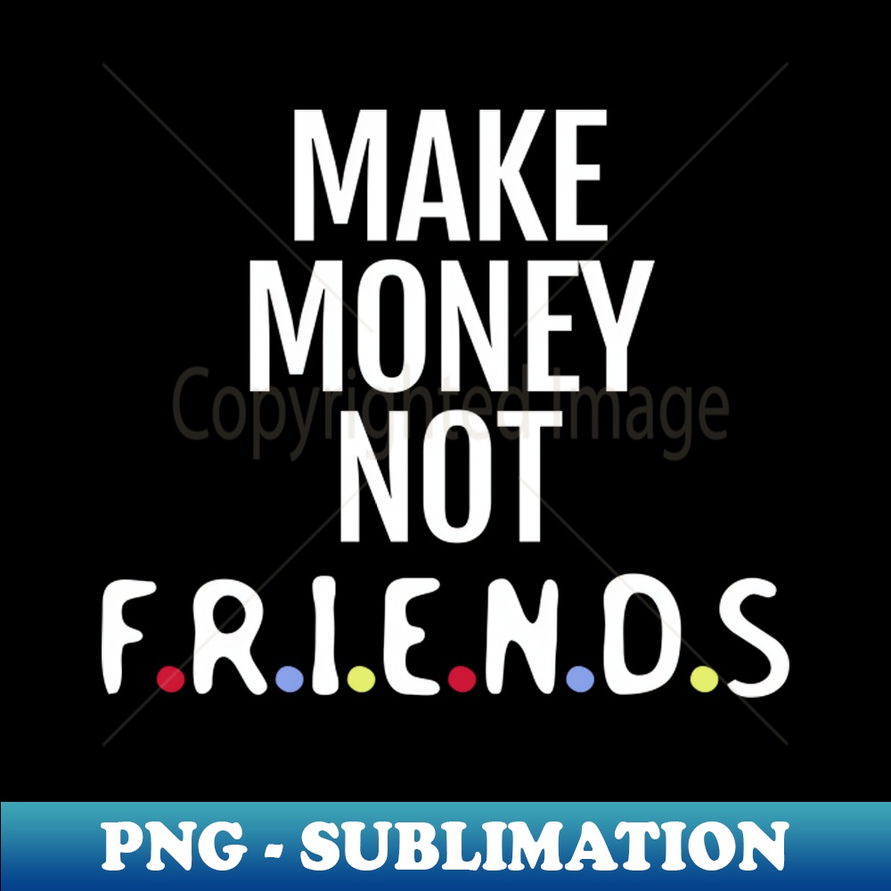 SG-18445_Make money not friends 9826.jpg