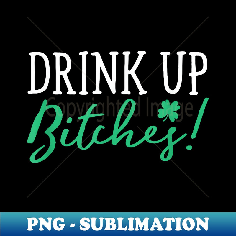 SI-4212_Bitches Drink Up Funny St. Patrick's Day Cute 0118.jpg