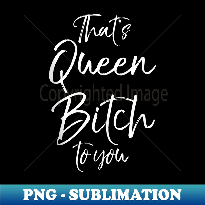 SO-11617_Funny Queen Bitch Quote for That's Queen Bitch to You 0218.jpg