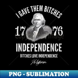 i gave them bitches 1776 independence, love independence - unique sublimation png download - create with confidence