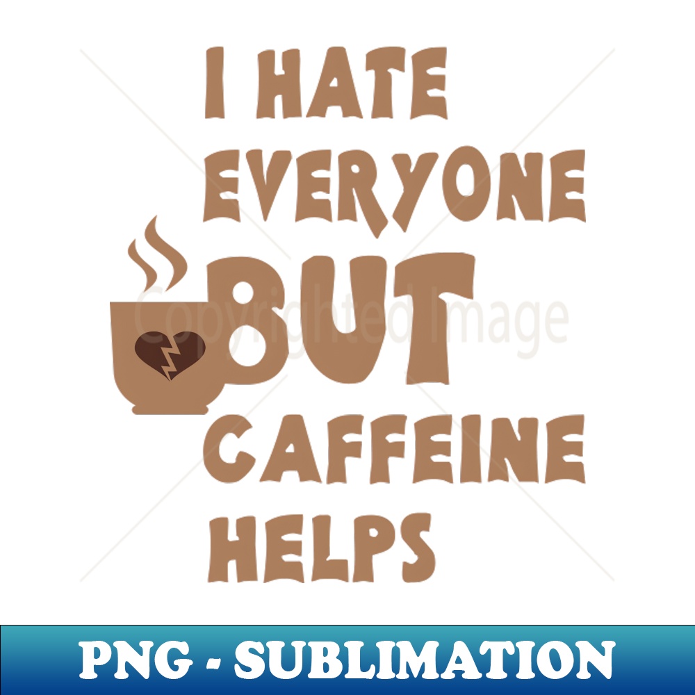 TJ-14498_I Hate Everyone But Caffeine Helps 7046.jpg