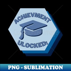 achievement unlocked graduation - graduation celebration design - creative sublimation png download - revolutionize your designs