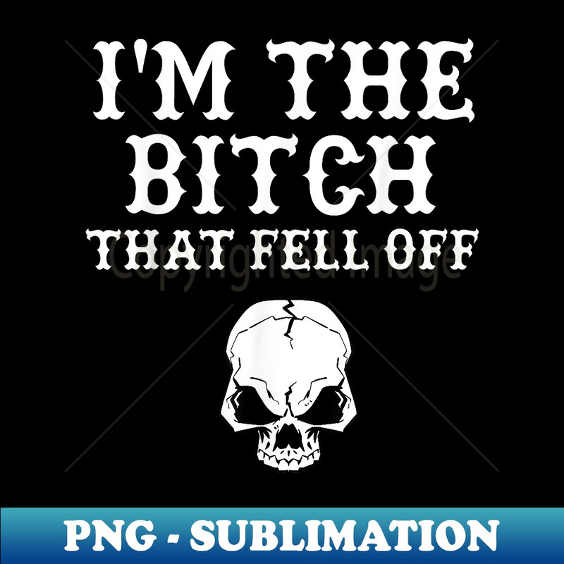 TN-15013_I'm The Bitch That Fell Off T - design on front 0354.jpg