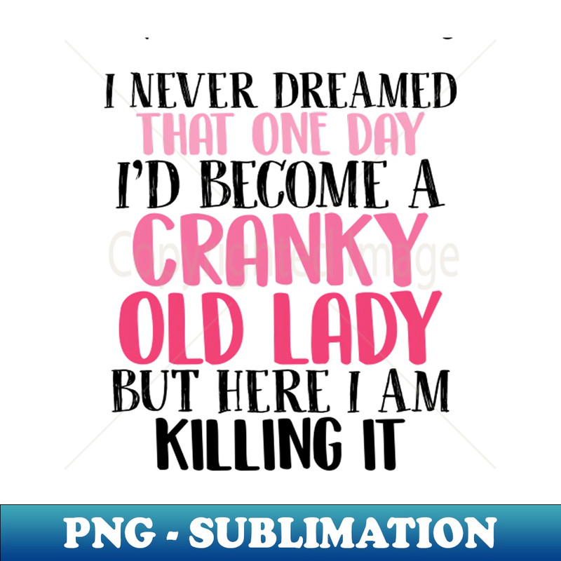 UJ-14743_i never dreamed that one day id become a cranky old lady but here i am killing it 5510.jpg