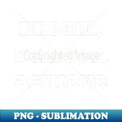 dream believe achieve - creative sublimation png download - perfect for personalization