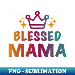 blessed mama - png transparent sublimation design - bold & eye-catching