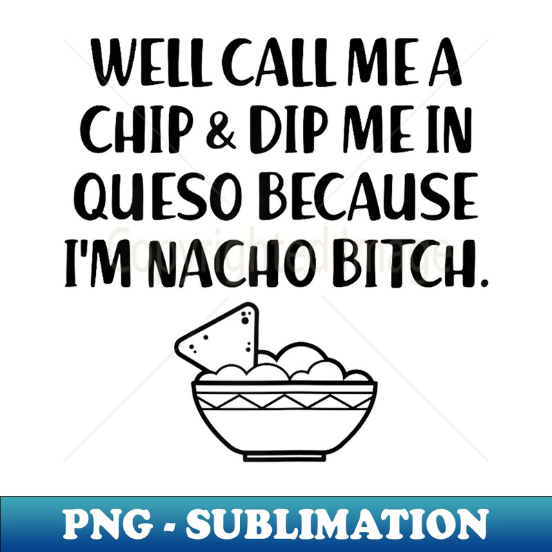 VH-5440_Call Me A Chip And Dip Me In Queso I'm Nacho Bitch 0126.jpg